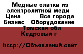 Медные слитки из электролитной меди › Цена ­ 220 - Все города Бизнес » Оборудование   . Томская обл.,Кедровый г.